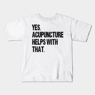 Yes. Acupuncture Helps With That. Kids T-Shirt